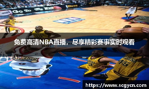 免费高清NBA直播，尽享精彩赛事实时观看