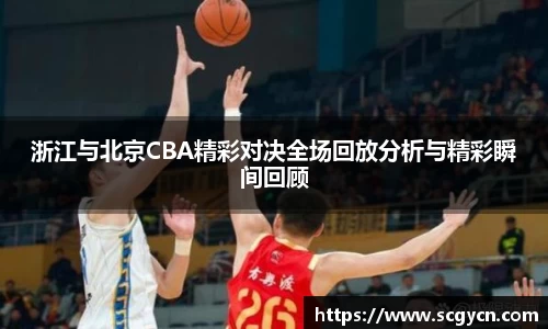 浙江与北京CBA精彩对决全场回放分析与精彩瞬间回顾